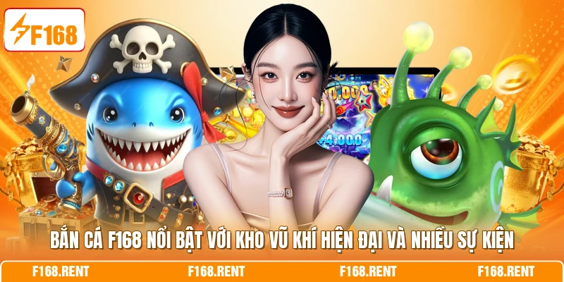 Bắn cá F168 nổi bật với kho vũ khí hiện đại và nhiều sự kiện