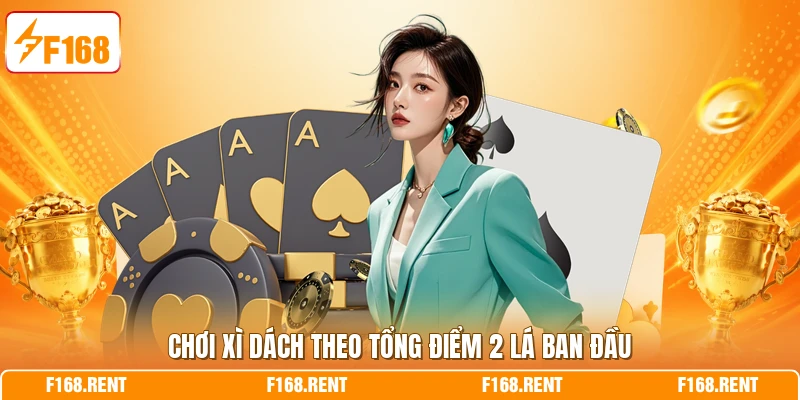 Chơi Xì Dách theo tổng điểm 2 lá ban đầu
