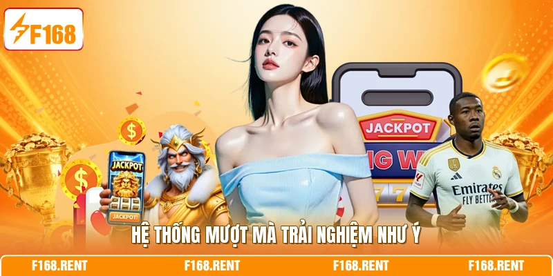 Hệ thống mượt mà trải nghiệm như ý