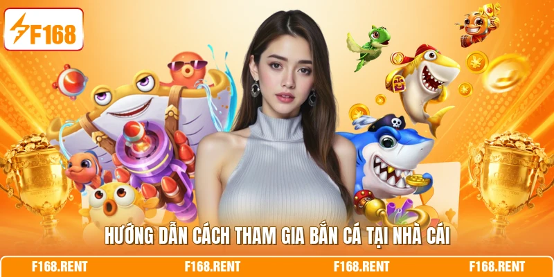 Hướng dẫn cách tham gia bắn cá tại nhà cái