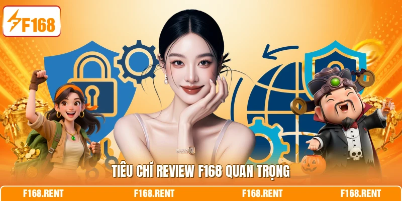 Tiêu chí review F168 quan trọng