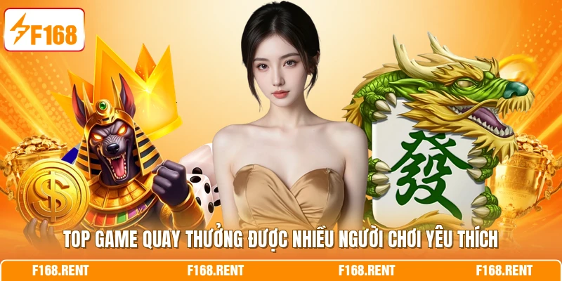 Top game quay thưởng được nhiều người chơi yêu thích